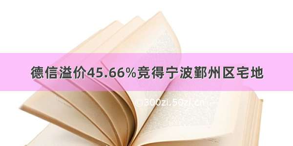 德信溢价45.66%竞得宁波鄞州区宅地