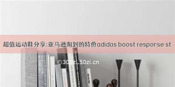 超值运动鞋分享:亚马逊淘到的特价adidas boost response st