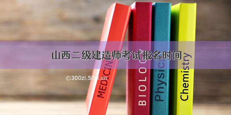 山西二级建造师考试报名时间