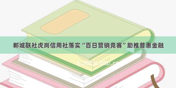 郸城联社虎岗信用社落实“百日营销竞赛”助推普惠金融