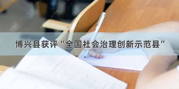 博兴县获评“全国社会治理创新示范县”