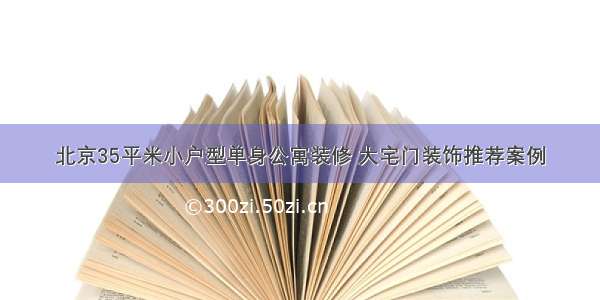 北京35平米小户型单身公寓装修 大宅门装饰推荐案例