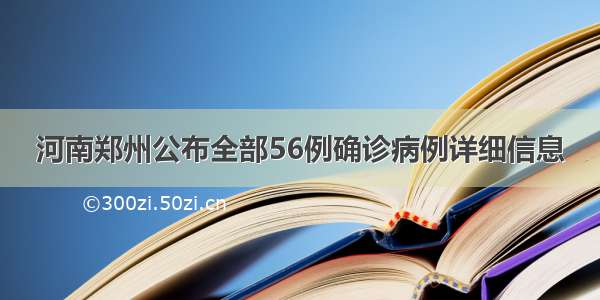 河南郑州公布全部56例确诊病例详细信息