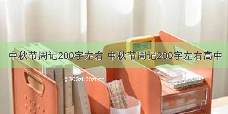 中秋节周记200字左右 中秋节周记200字左右高中