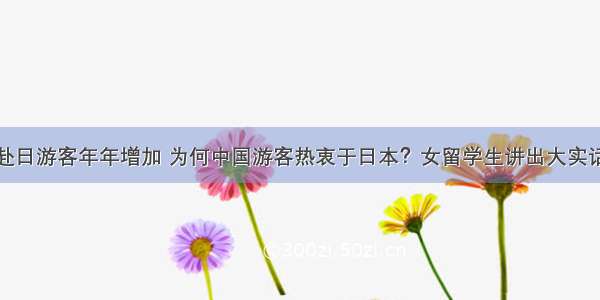 赴日游客年年增加 为何中国游客热衷于日本？女留学生讲出大实话