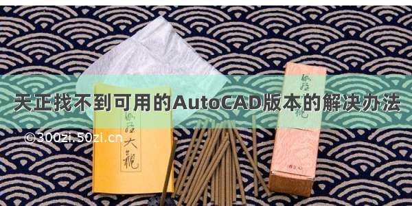 天正找不到可用的AutoCAD版本的解决办法