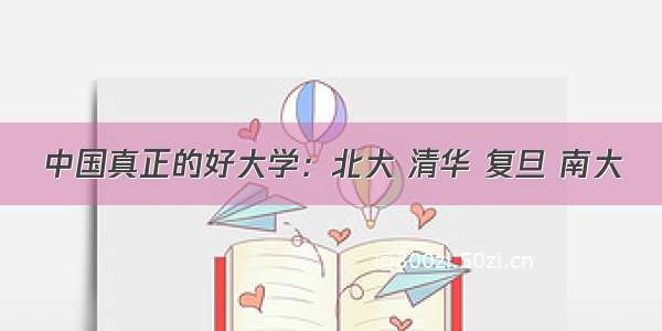 中国真正的好大学：北大 清华 复旦 南大