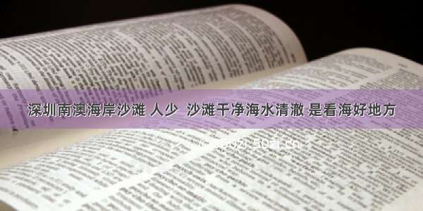 深圳南澳海岸沙滩 人少  沙滩干净海水清澈 是看海好地方