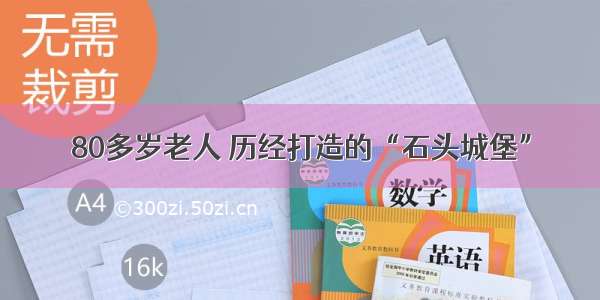 80多岁老人 历经打造的“石头城堡”