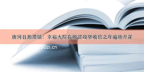 唐河县源潭镇：幸福大院在脱贫攻坚收官之年遍地开花