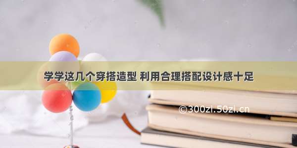 学学这几个穿搭造型 利用合理搭配设计感十足