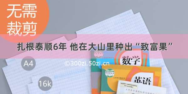 扎根泰顺6年 他在大山里种出“致富果”