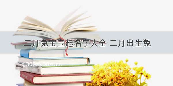 二月兔宝宝起名字大全 二月出生兔