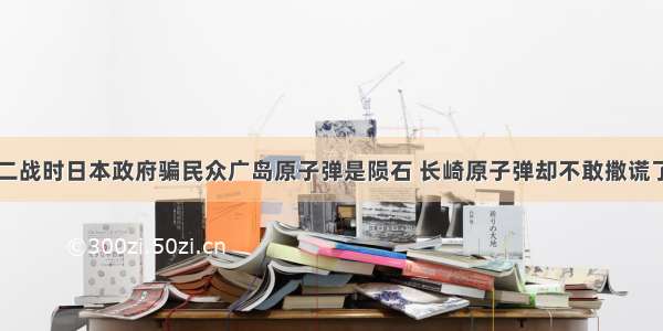 二战时日本政府骗民众广岛原子弹是陨石 长崎原子弹却不敢撒谎了