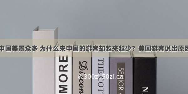 中国美景众多 为什么来中国的游客却越来越少？美国游客说出原因