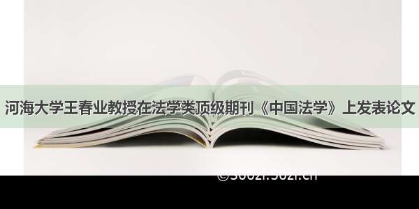 河海大学王春业教授在法学类顶级期刊《中国法学》上发表论文