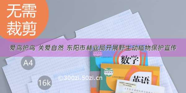 爱鸟护鸟 关爱自然 东阳市林业局开展野生动植物保护宣传