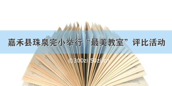 嘉禾县珠泉完小举行“最美教室”评比活动