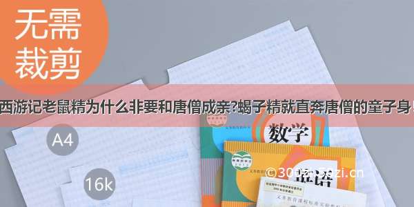 西游记老鼠精为什么非要和唐僧成亲?蝎子精就直奔唐僧的童子身！