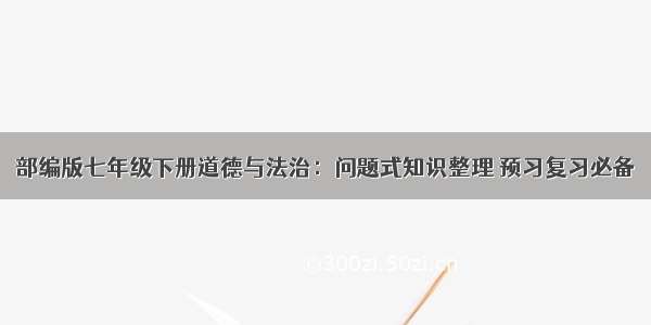 部编版七年级下册道德与法治：问题式知识整理 预习复习必备