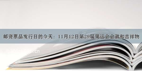 邮资票品发行日的今天：11月12日第29届奥运会会徽和吉祥物