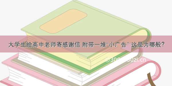 大学生给高中老师寄感谢信 附带一堆“小广告” 这是为哪般？