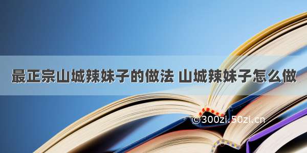 最正宗山城辣妹子的做法 山城辣妹子怎么做