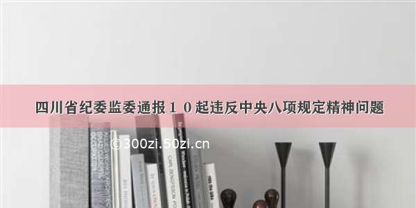 四川省纪委监委通报１０起违反中央八项规定精神问题