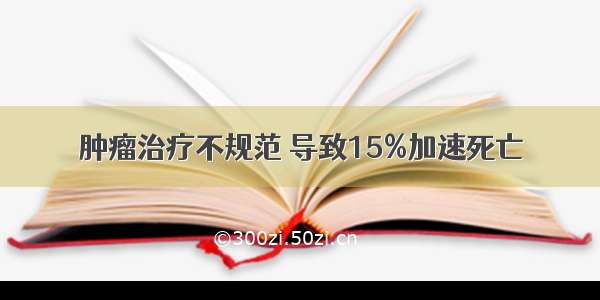 肿瘤治疗不规范 导致15%加速死亡