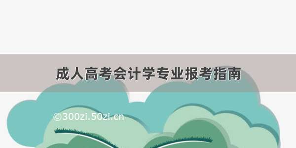 成人高考会计学专业报考指南