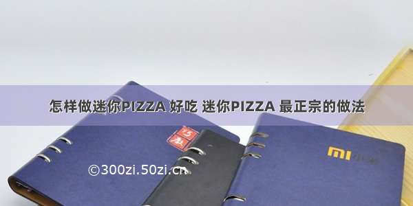 怎样做迷你PIZZA 好吃 迷你PIZZA 最正宗的做法