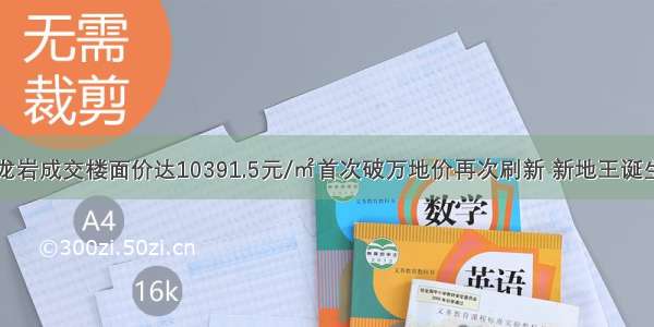 龙岩成交楼面价达10391.5元/㎡首次破万地价再次刷新 新地王诞生