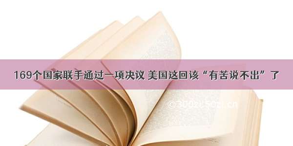 169个国家联手通过一项决议 美国这回该“有苦说不出”了