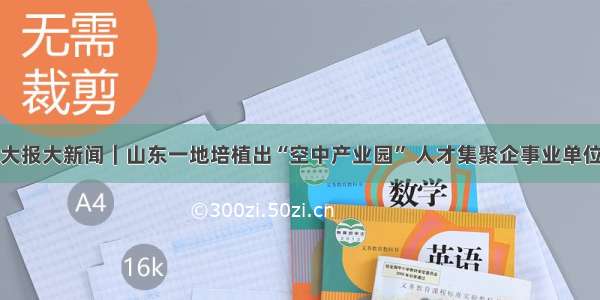 大报大新闻｜山东一地培植出“空中产业园” 人才集聚企事业单位