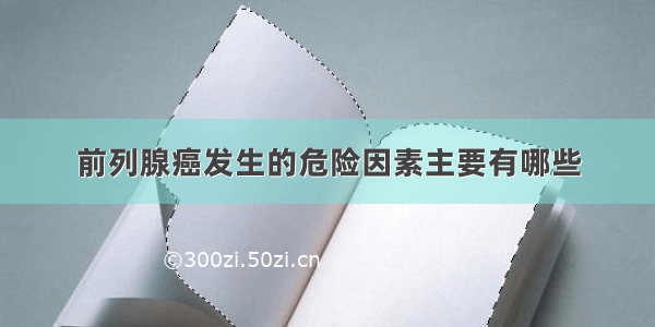 前列腺癌发生的危险因素主要有哪些