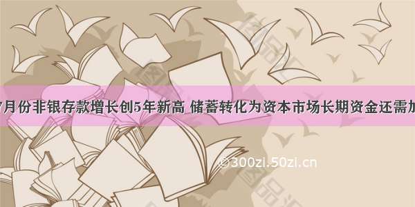 股市回暖引7月份非银存款增长创5年新高 储蓄转化为资本市场长期资金还需加强产品供给