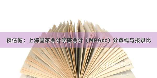 预估帖：上海国家会计学院会计（MPAcc）分数线与报录比