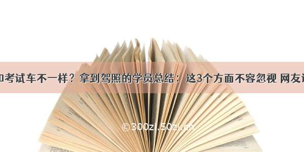 教练车和考试车不一样？拿到驾照的学员总结：这3个方面不容忽视 网友评论亮了