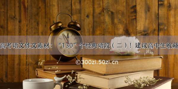 高考语文作文素材：“130”个经典语段（二）！建议高中生收藏