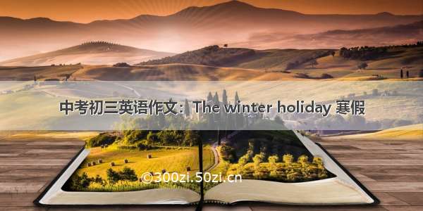 中考初三英语作文：The winter holiday 寒假