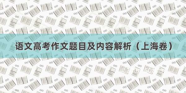 语文高考作文题目及内容解析（上海卷）