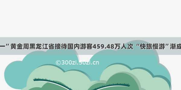 “十一”黄金周黑龙江省接待国内游客459.48万人次 “快旅慢游”渐成风尚