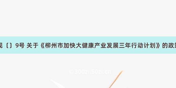 柳政规〔〕9号 关于《柳州市加快大健康产业发展三年行动计划》的政策解读