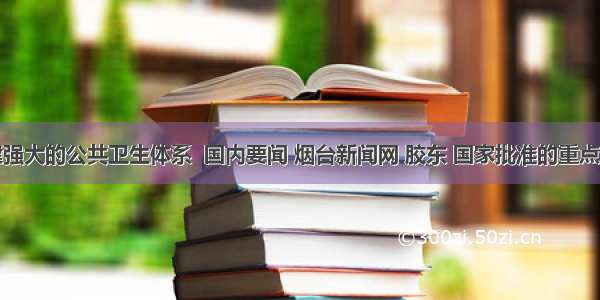 加快构建强大的公共卫生体系  国内要闻 烟台新闻网 胶东 国家批准的重点新闻网站