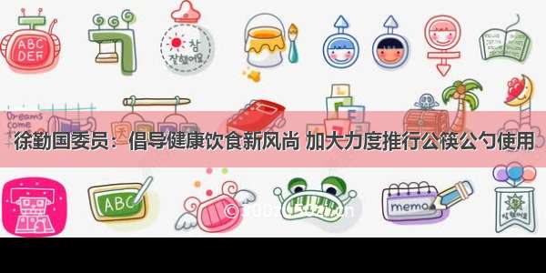 徐勤国委员：倡导健康饮食新风尚 加大力度推行公筷公勺使用