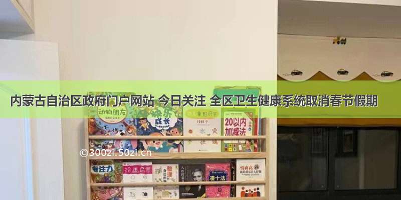 内蒙古自治区政府门户网站 今日关注 全区卫生健康系统取消春节假期