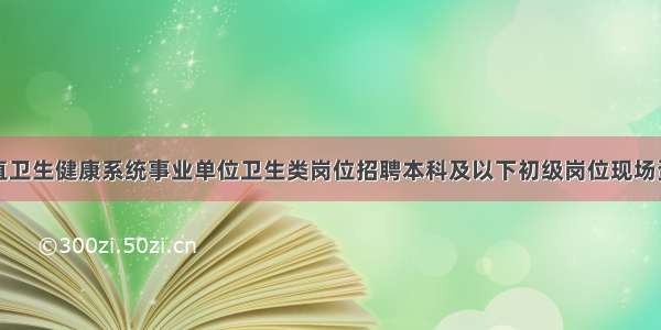 烟台市市直卫生健康系统事业单位卫生类岗位招聘本科及以下初级岗位现场资格审查具