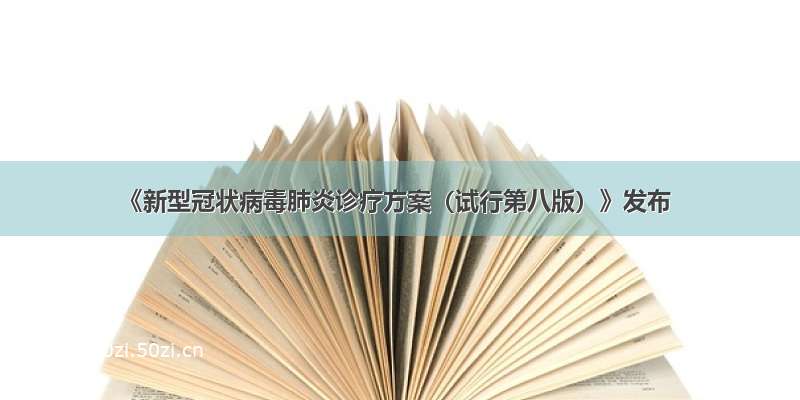 《新型冠状病毒肺炎诊疗方案（试行第八版）》发布