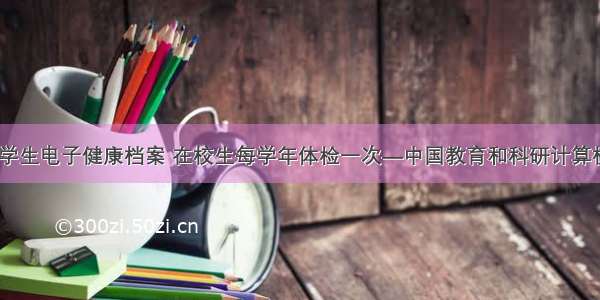 新疆建中小学生电子健康档案 在校生每学年体检一次—中国教育和科研计算机网CERNET