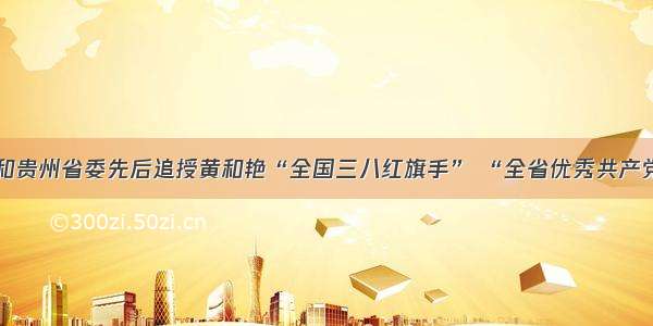 全国妇联和贵州省委先后追授黄和艳“全国三八红旗手” “全省优秀共产党员”称号